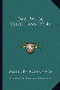 Cover image for Dare We Be Christians (1914)