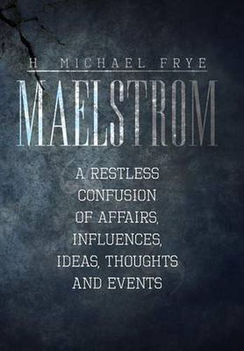 Cover image for Maelstrom: A Restless Confusion of Affairs, Influences, Ideas, Thoughts and Events