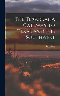 Cover image for The Texarkana Gateway to Texas and the Southwest