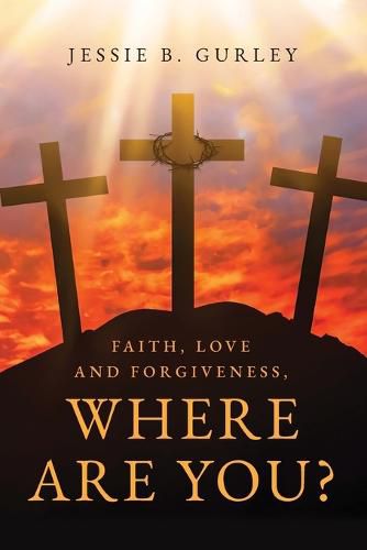 Cover image for Faith, Love and Forgiveness, Where are You?