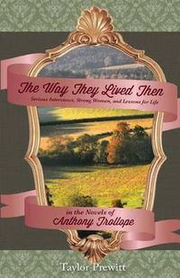 Cover image for The Way They Lived Then: Serious Interviews, Strong Women, and Lessons for Life in the Novels of Anthony Trollope