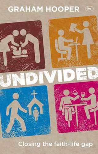 Cover image for Undivided: Closing The Faith-Life Gap