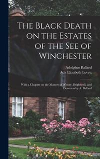 Cover image for The Black Death on the Estates of the see of Winchester; With a Chapter on the Manors of Witney, Brightwell, and Downton by A. Ballard