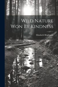 Cover image for Wild Nature Won By Kindness