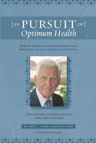 Cover image for In Pursuit Of Optimum Health: How To Prevent Cancer and Help Your Body Heal If You Already Live With It