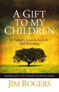 Cover image for A Gift to my Children: A Father's Lessons for Life and Investing