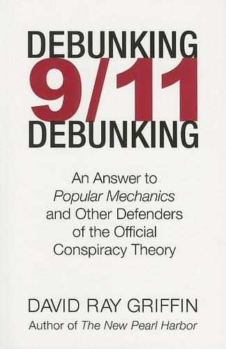 Debunking 9/11 Debunking: An Answer to Popular Mechanics and the Other Defenders of the Official Conspiracy Theory