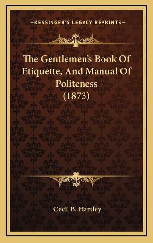 The Gentlemen's Book of Etiquette, and Manual of Politeness (1873)