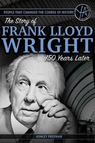 People That Changed the Course of History: The Story of Frank Lloyd Wright 150 Years After His Birth