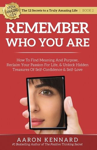 Cover image for Remember Who You Are: How to Find Meaning and Purpose, Reclaim Your Passion For Life, and Unlock Hidden Treasures of Self-Confidence & Self-Love