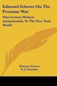 Cover image for Edmond Scherer on the Prussian War: Nine Letters Written Anonymously to the New York World