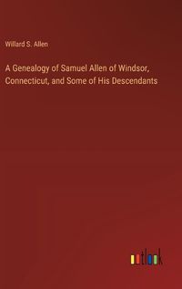 Cover image for A Genealogy of Samuel Allen of Windsor, Connecticut, and Some of His Descendants