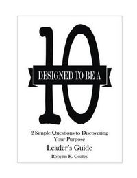 Cover image for Designed To Be A  10  - Leader's Guide: 2 Simple Questions To Discovering Your Purpose