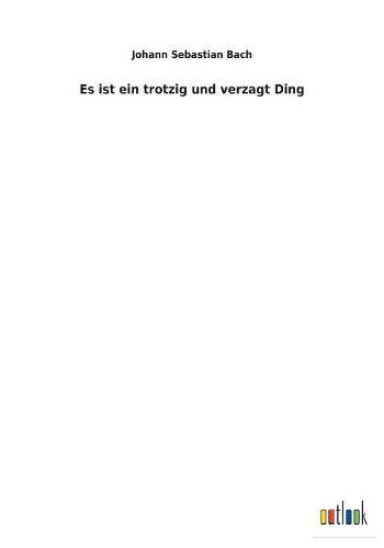 Cover image for Es ist ein trotzig und verzagt Ding