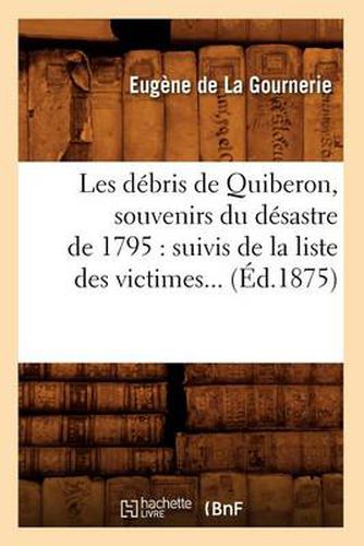 Cover image for Les Debris de Quiberon, Souvenirs Du Desastre de 1795: Suivis de la Liste Des Victimes (Ed.1875)