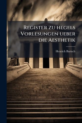 Cover image for Register Zu Hegels Vorlesungen Ber Die Aesthetik: Faksimile-Neudruck Der Ausg