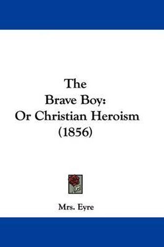 Cover image for The Brave Boy: Or Christian Heroism (1856)