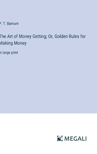 Cover image for The Art of Money Getting; Or, Golden Rules for Making Money