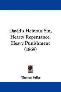 Cover image for David's Heinous Sin, Hearty Repentance, Heavy Punishment (1869)