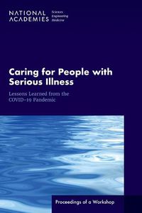 Cover image for Caring for People with Serious Illness: Lessons Learned from the COVID-19 Pandemic: Proceedings of a Workshop