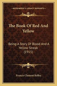 Cover image for The Book of Red and Yellow: Being a Story of Blood and a Yellow Streak (1915)