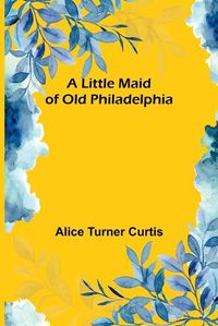 Cover image for A Little Maid of Old Philadelphia