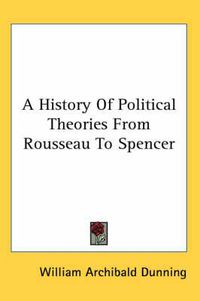 Cover image for A History of Political Theories from Rousseau to Spencer