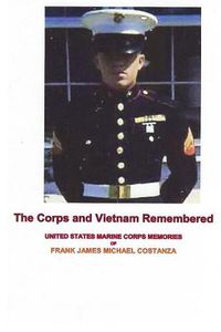 Cover image for The Corps and Vietnam Remembered: United States Marine Corps Memories of Frank James Michael Costanza