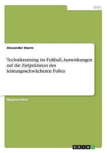 Techniktraining im Fussball. Auswirkungen auf die Zielpraezision des leistungsschwaecheren Fusses