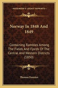 Cover image for Norway in 1848 and 1849: Containing Rambles Among the Fields and Fjords of the Central and Western Districts (1850)