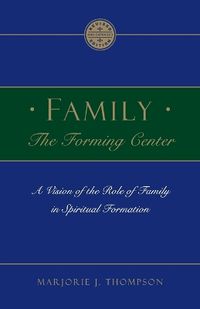 Cover image for Family the Forming Center: A Vision of the Role of Family in Spiritual Formation