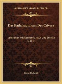 Cover image for Das Kathakautukam Des Crivara: Verglichen Mit Dschamis Jusuf Und Zuleika (1893)