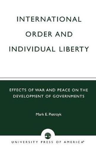 Cover image for International Order and Individual Liberty: Effects of War and Peace on the Development of Governments