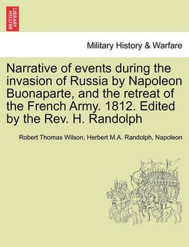 Cover image for Narrative of Events During the Invasion of Russia by Napoleon Buonaparte, and the Retreat of the French Army. 1812. Edited by the REV. H. Randolph