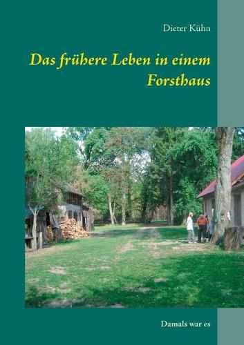 Cover image for Das fruhere Leben in einem Forsthaus: Damals war es