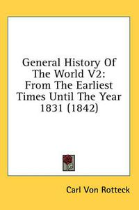 Cover image for General History of the World V2: From the Earliest Times Until the Year 1831 (1842)