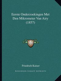 Cover image for Eerste Onderzoekingen Met Den Mikrometer Van Airy (1857)