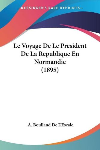 Cover image for Le Voyage de Le President de La Republique En Normandie (1895)