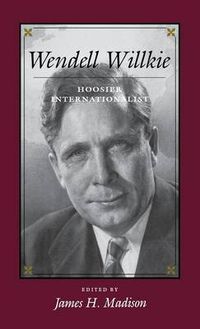 Cover image for Wendell Willkie: Hoosier Internationalist