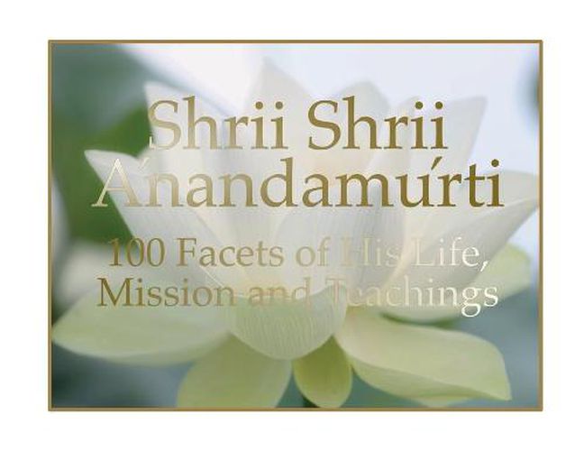 Cover image for Shrii Shrii Anandamurti 100 Facets of His Life, Mission and Teachings