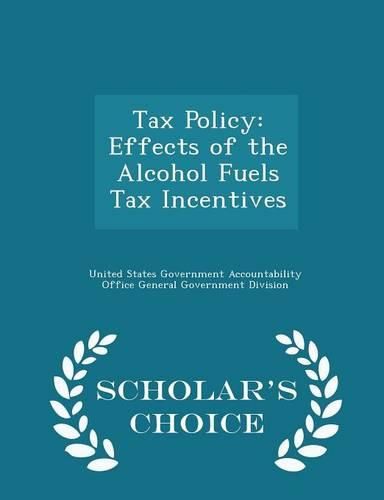 Cover image for Tax Policy: Effects of the Alcohol Fuels Tax Incentives - Scholar's Choice Edition