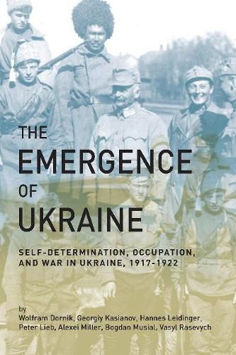 Cover image for The Emergence of Ukraine: Self-Determination, Occupation, and War in Ukraine, 1917-1922