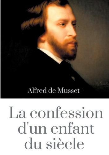 La Confession d'un enfant du siecle: un roman d'Alfred de Musset (edition integrale de 1836)