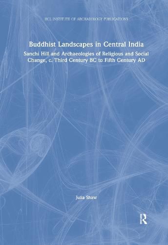 Cover image for Buddhist Landscapes in Central India: Sanchi Hill and Archaeologies of Religious and Social Change, c. Third Century BC to Fifth Century AD