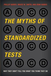 Cover image for The Myths of Standardized Tests: Why They Don't Tell You What You Think They Do