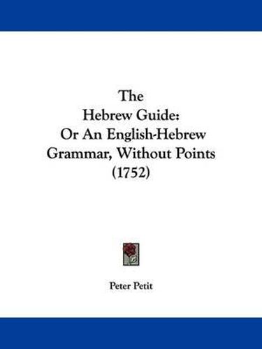 Cover image for The Hebrew Guide: Or an English-Hebrew Grammar, Without Points (1752)