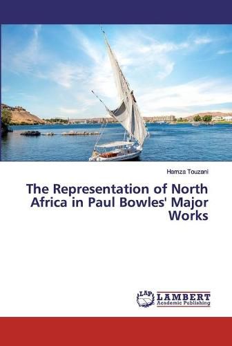 The Representation of North Africa in Paul Bowles' Major Works