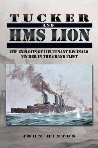 Cover image for Tucker and HMS Lion: The Exploits of Lieutenant Reginald Tucker in the Grand Fleet