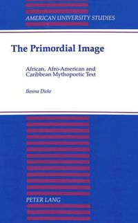 Cover image for The Primordial Image: African, Afro-American and Caribbean Mythopoetic Text