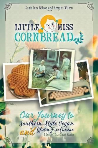 Cover image for Little Miss Cornbread: Our Journey to Southern-Style Vegan and Gluten-Free Cuisine & Sort-Of-True Short Stories